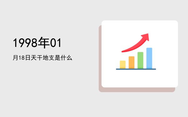 1998年01月18日天干地支是什么