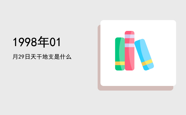 1998年01月29日天干地支是什么
