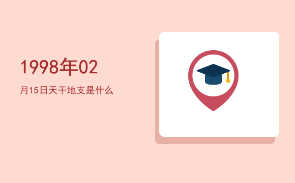 1998年02月15日天干地支是什么