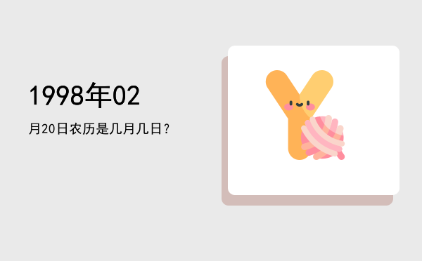 1998年02月20日农历是几月几日?