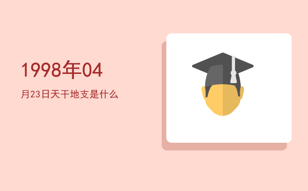 1998年04月23日天干地支是什么