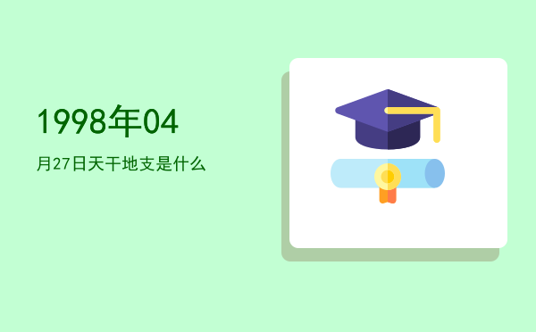 1998年04月27日天干地支是什么