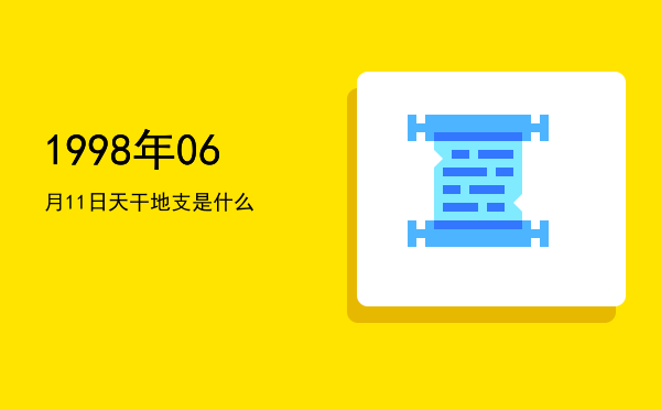 1998年06月11日天干地支是什么