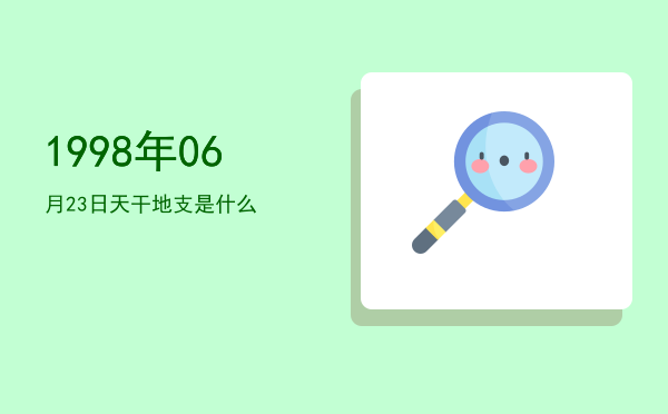 1998年06月23日天干地支是什么