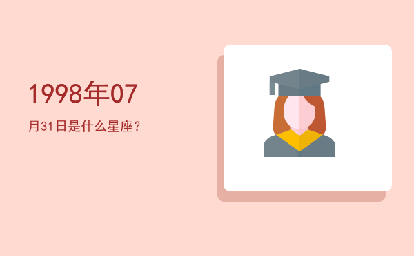1998年07月31日是什么星座？
