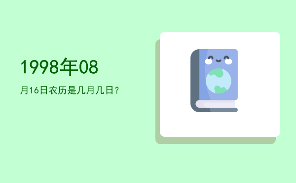 1998年08月16日农历是几月几日?