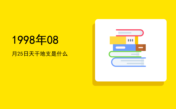 1998年08月25日天干地支是什么