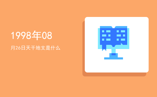 1998年08月26日天干地支是什么