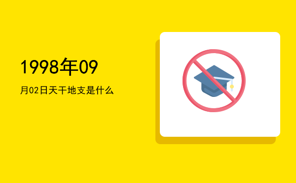 1998年09月02日天干地支是什么