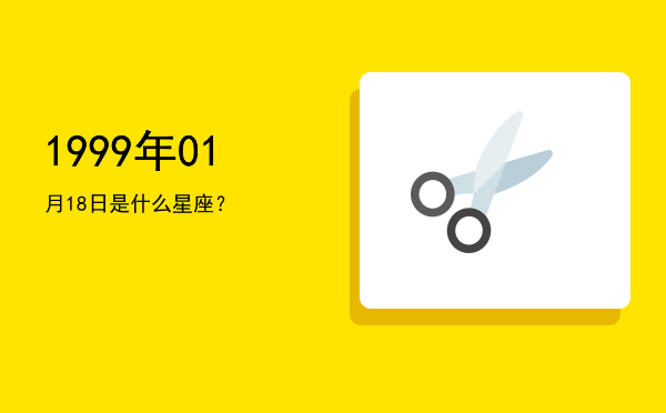 1999年01月18日是什么星座？