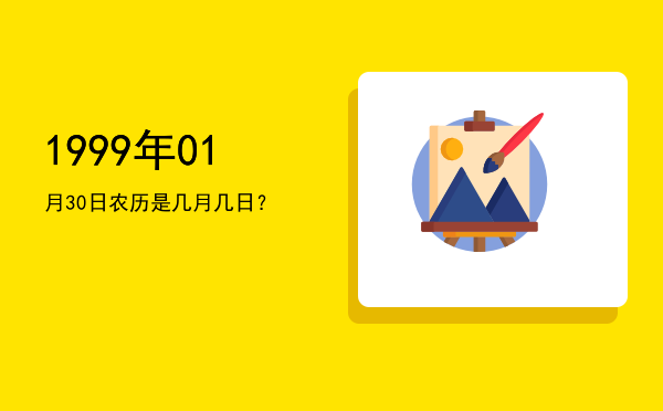 1999年01月30日农历是几月几日?