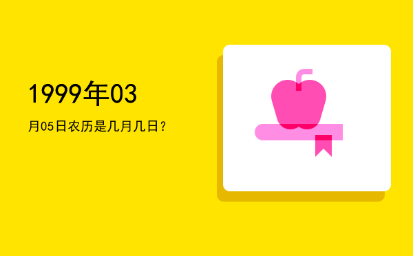 1999年03月05日农历是几月几日?