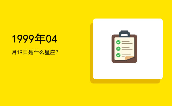 1999年04月19日是什么星座？