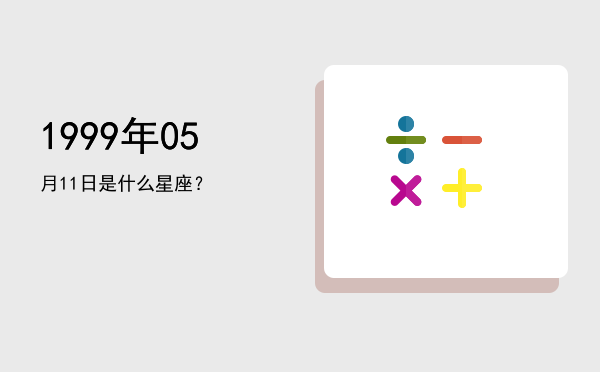 1999年05月11日是什么星座？