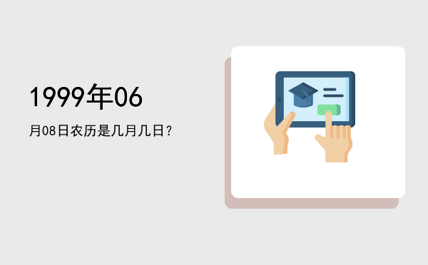 1999年06月08日农历是几月几日?