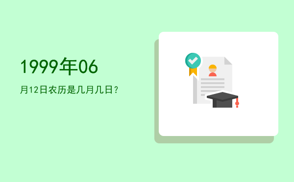 1999年06月12日农历是几月几日?