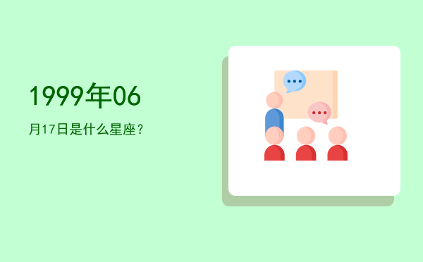 1999年06月17日是什么星座？