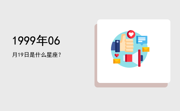 1999年06月19日是什么星座？