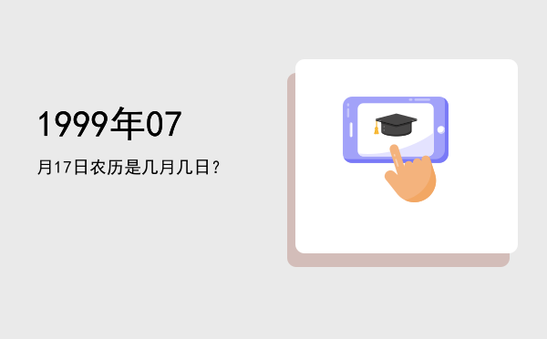 1999年07月17日农历是几月几日?