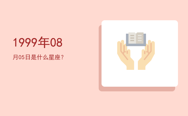 1999年08月05日是什么星座？