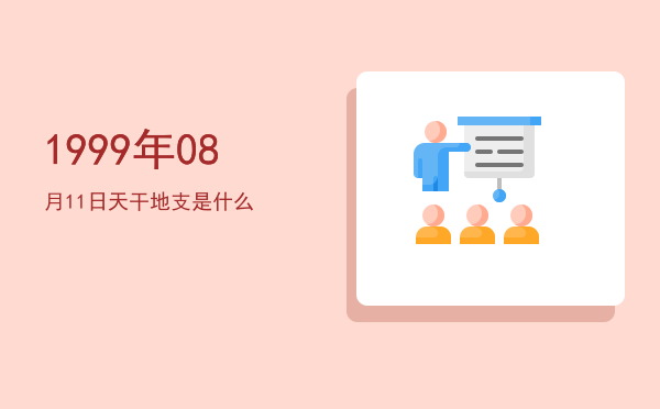 1999年08月11日天干地支是什么