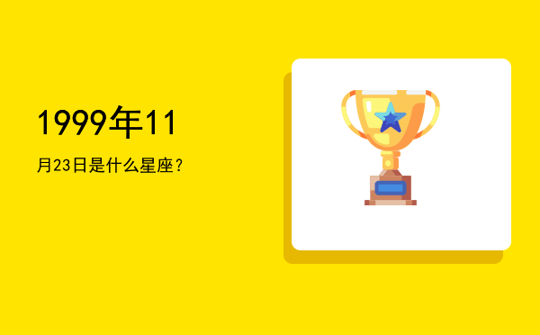 1999年11月23日是什么星座？