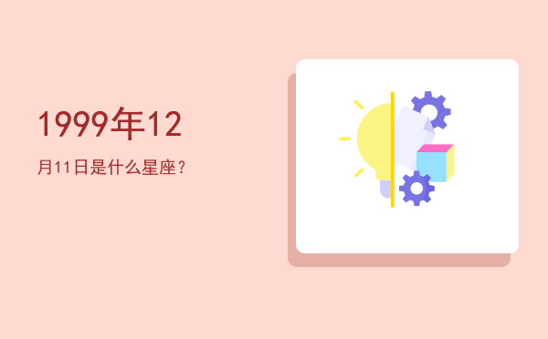 1999年12月11日是什么星座？