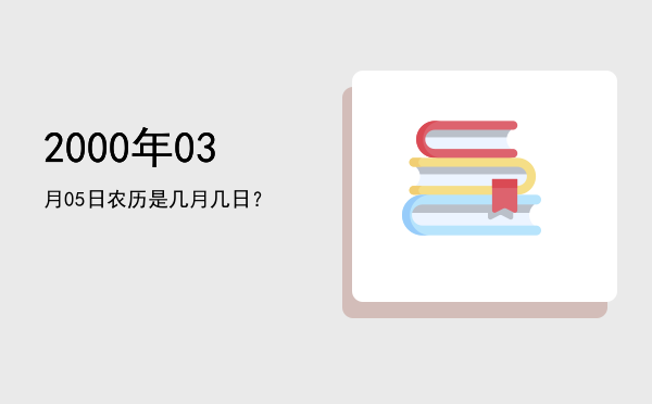 2000年03月05日农历是几月几日?
