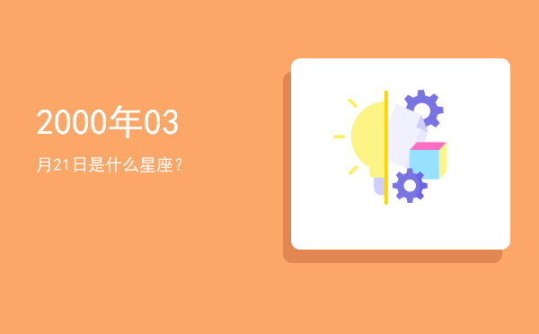 2000年03月21日是什么星座？