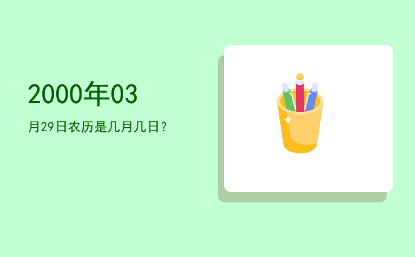 2000年03月29日农历是几月几日?