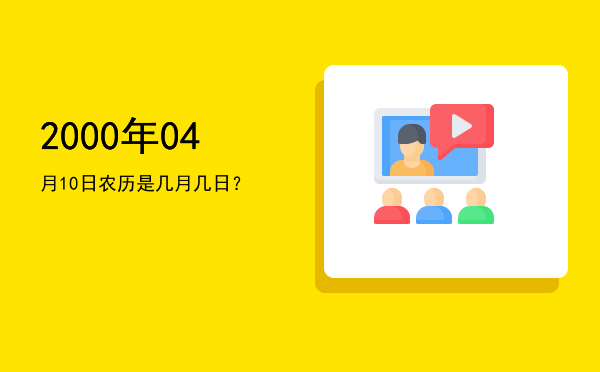 2000年04月10日农历是几月几日?
