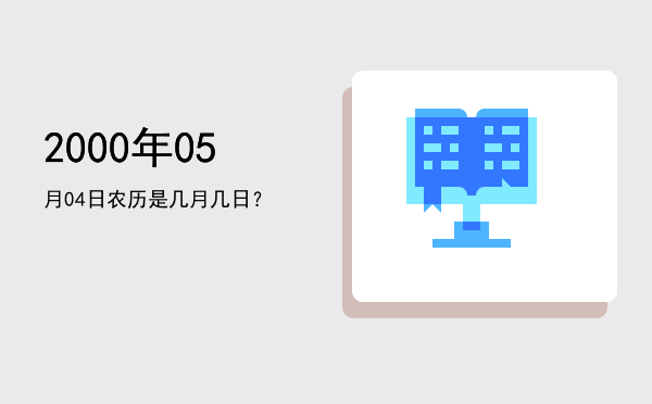 2000年05月04日农历是几月几日?