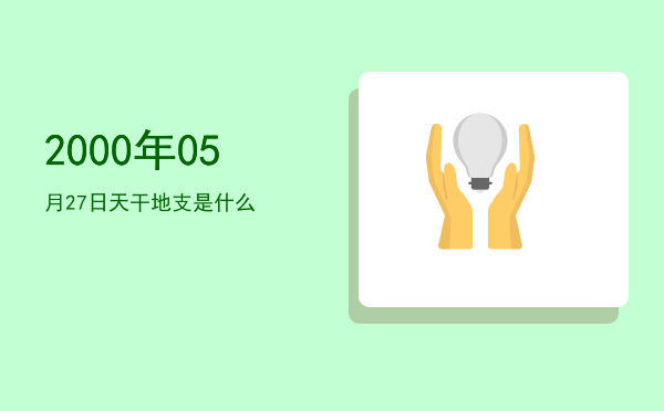 2000年05月27日天干地支是什么