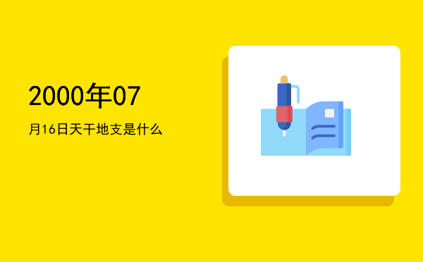 2000年07月16日天干地支是什么