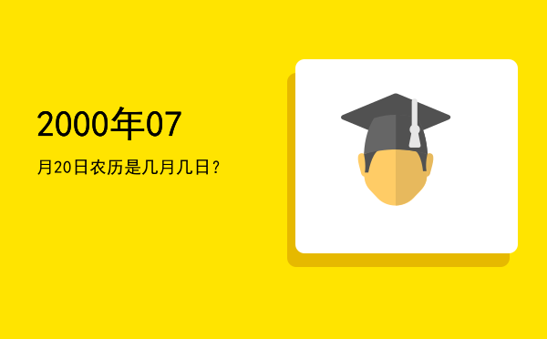 2000年07月20日农历是几月几日?