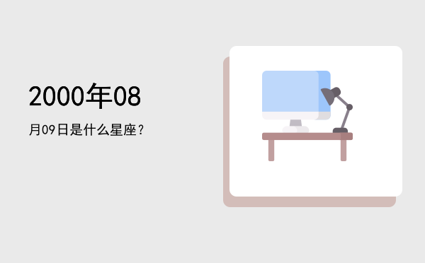 2000年08月09日是什么星座？