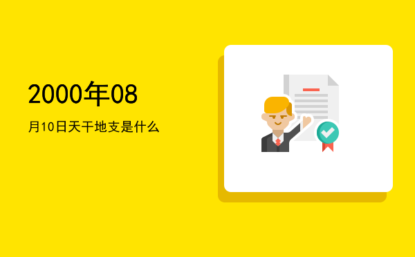 2000年08月10日天干地支是什么