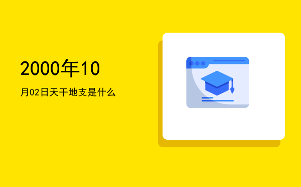 2000年10月02日天干地支是什么
