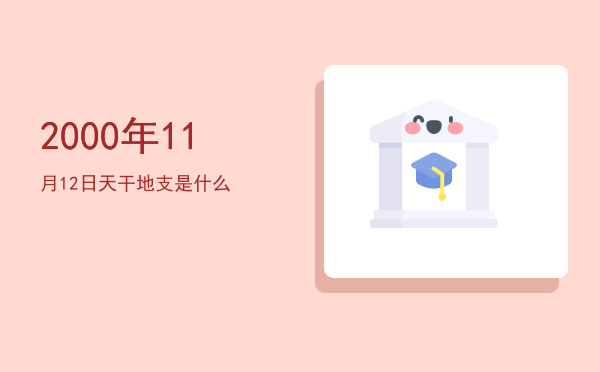 2000年11月12日天干地支是什么