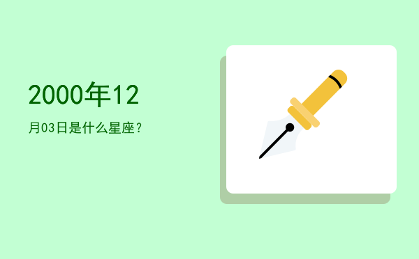 2000年12月03日是什么星座？