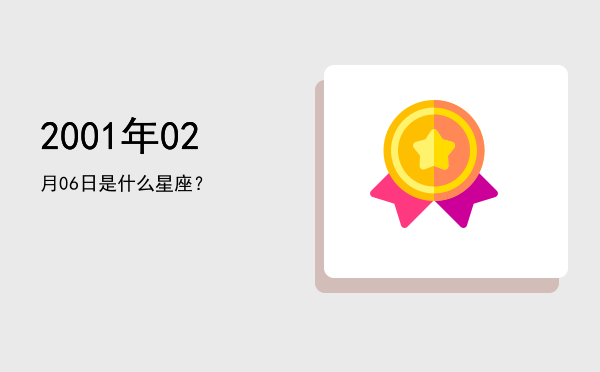 2001年02月06日是什么星座？