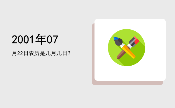 2001年07月22日农历是几月几日?