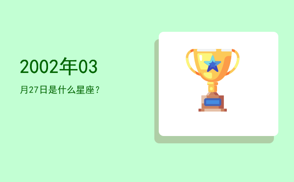 2002年03月27日是什么星座？