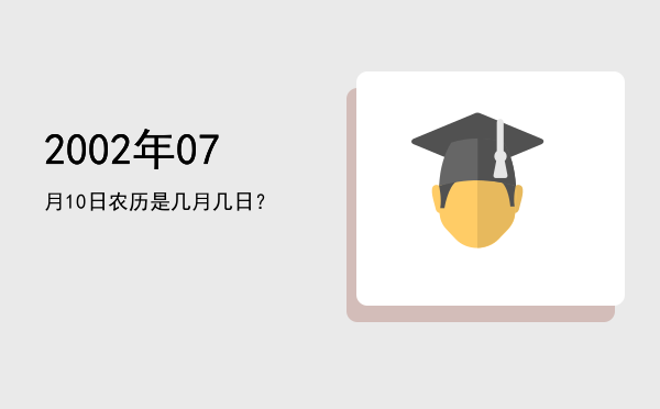 2002年07月10日农历是几月几日?