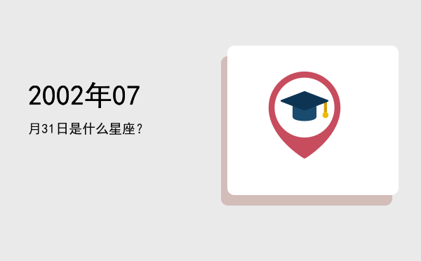 2002年07月31日是什么星座？