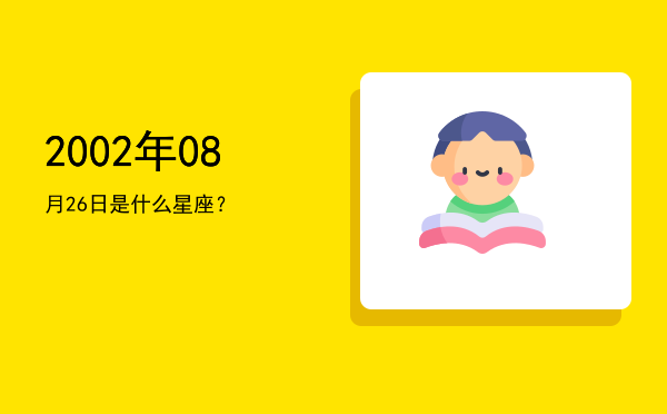 2002年08月26日是什么星座？
