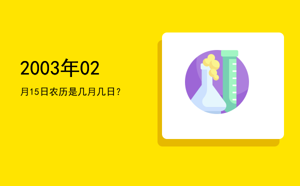 2003年02月15日农历是几月几日?