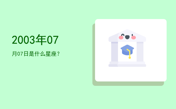 2003年07月07日是什么星座？
