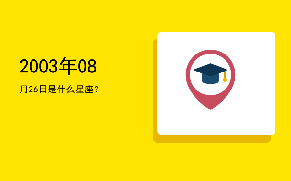 2003年08月26日是什么星座？