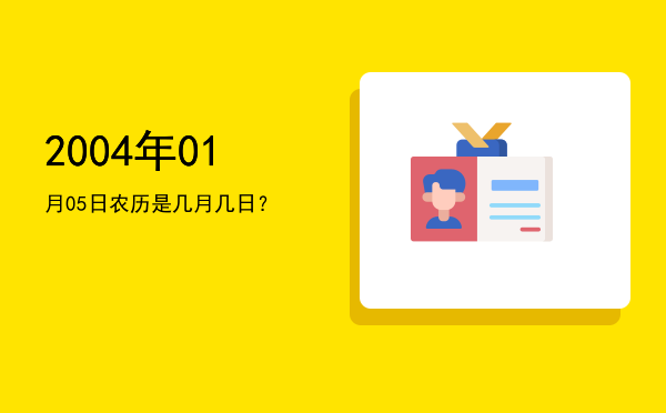 2004年01月05日农历是几月几日?